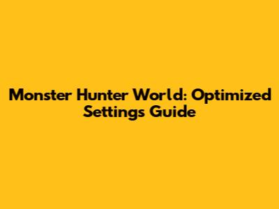 Monster Hunter World: Optimized Settings Guide