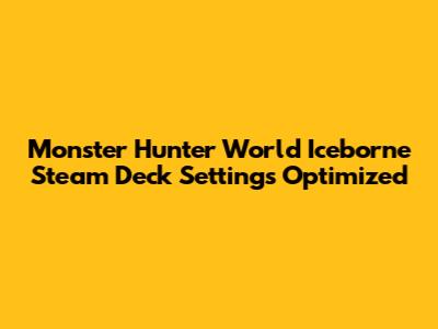 Monster Hunter World Iceborne Steam Deck Settings Optimized
