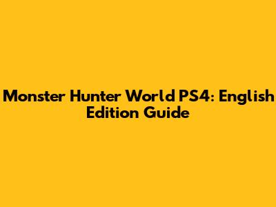 Monster Hunter World PS4: English Edition Guide