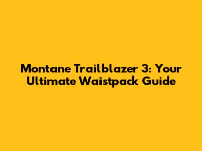 Montane Trailblazer 3: Your Ultimate Waistpack Guide