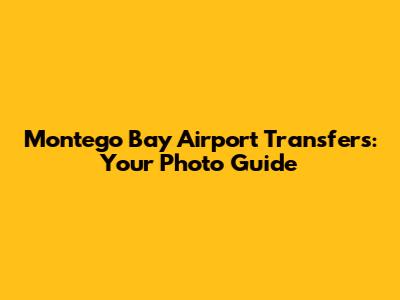 Montego Bay Airport Transfers: Your Photo Guide