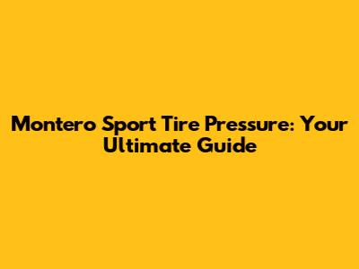 Montero Sport Tire Pressure: Your Ultimate Guide