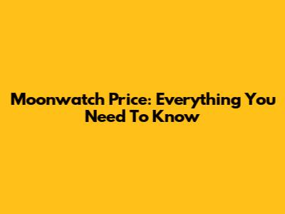Moonwatch Price: Everything You Need To Know