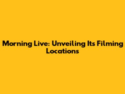 Morning Live: Unveiling Its Filming Locations