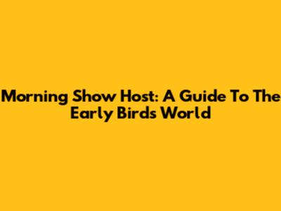 Morning Show Host: A Guide To The Early Bird's World
