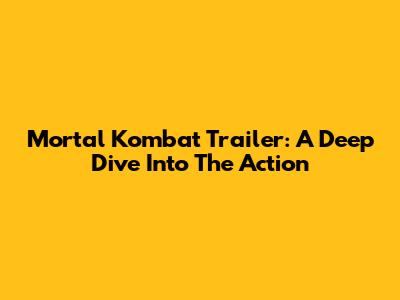 Mortal Kombat Trailer: A Deep Dive Into The Action