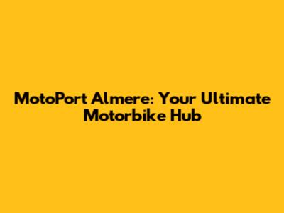 MotoPort Almere: Your Ultimate Motorbike Hub