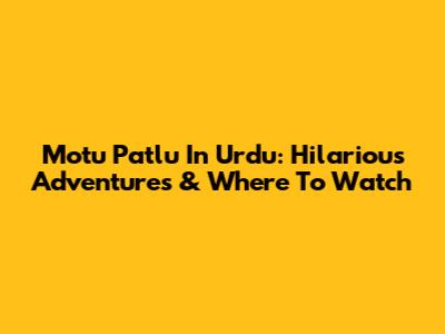 Motu Patlu In Urdu: Hilarious Adventures & Where To Watch