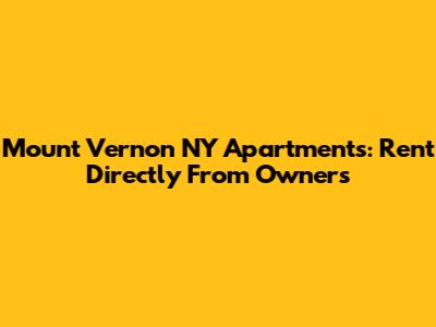 Mount Vernon NY Apartments: Rent Directly From Owners