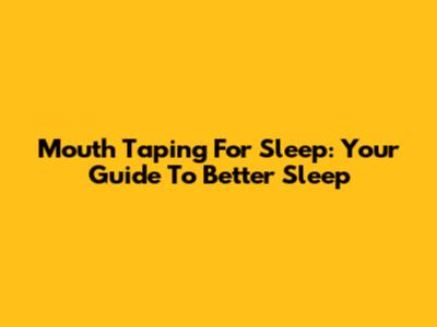 Mouth Taping For Sleep: Your Guide To Better Sleep