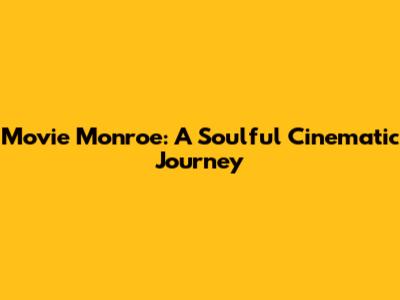 Movie Monroe: A Soulful Cinematic Journey
