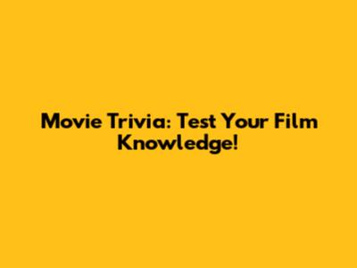 Movie Trivia: Test Your Film Knowledge!