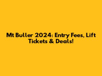 Mt Buller 2024: Entry Fees, Lift Tickets & Deals!