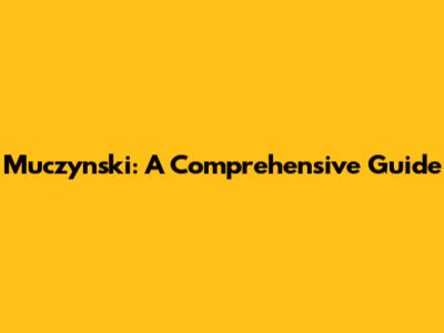 Muczynski: A Comprehensive Guide