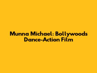 Munna Michael: Bollywood's Dance-Action Film