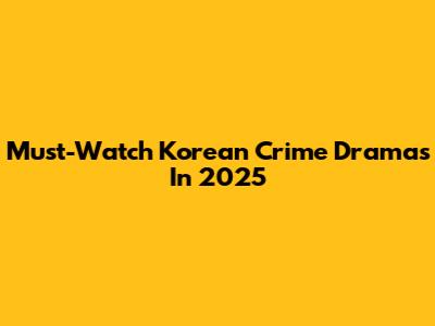 Must-Watch Korean Crime Dramas In 2025