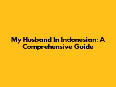 My Husband In Indonesian: A Comprehensive Guide