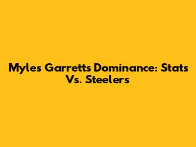 Myles Garrett's Dominance: Stats Vs. Steelers