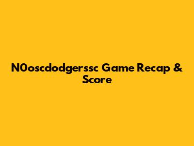 N0oscdodgerssc Game Recap & Score
