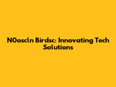N0oscln Birdsc: Innovating Tech Solutions