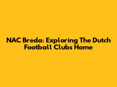 NAC Breda: Exploring The Dutch Football Club's Home