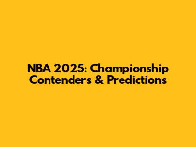 NBA 2025: Championship Contenders & Predictions