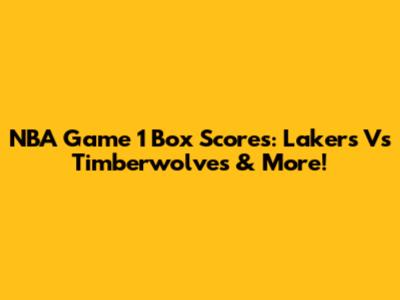 NBA Game 1 Box Scores: Lakers Vs Timberwolves & More!