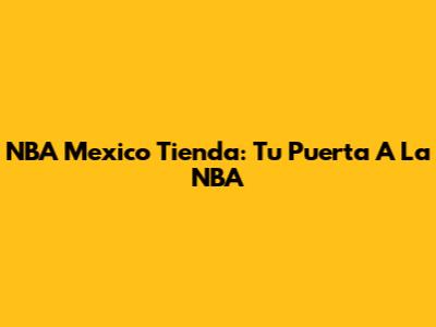 NBA Mexico Tienda: Tu Puerta A La NBA