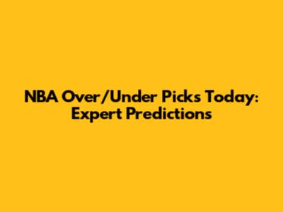 NBA Over/Under Picks Today: Expert Predictions