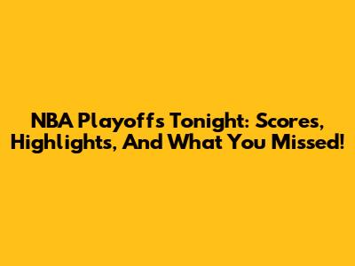 NBA Playoffs Tonight: Scores, Highlights, And What You Missed!