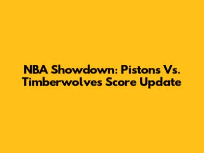 NBA Showdown: Pistons Vs. Timberwolves Score Update