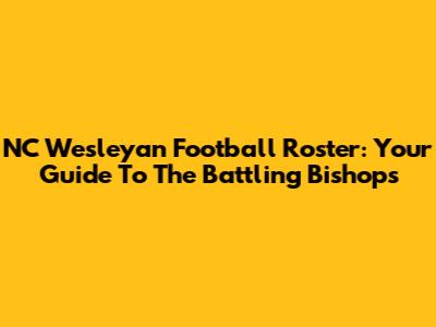 NC Wesleyan Football Roster: Your Guide To The Battling Bishops