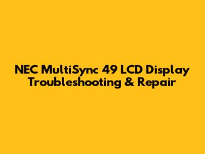 NEC MultiSync 49 LCD Display Troubleshooting & Repair