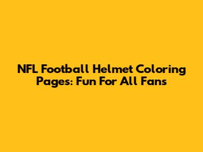 NFL Football Helmet Coloring Pages: Fun For All Fans