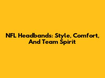 NFL Headbands: Style, Comfort, And Team Spirit