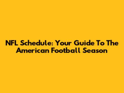 NFL Schedule: Your Guide To The American Football Season