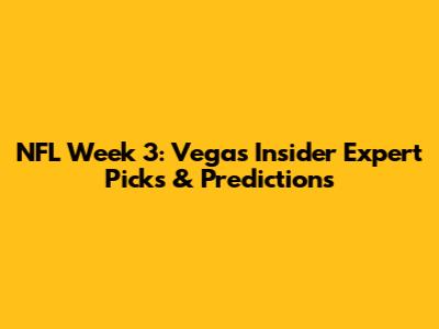 NFL Week 3: Vegas Insider Expert Picks & Predictions