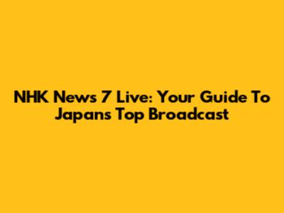 NHK News 7 Live: Your Guide To Japan's Top Broadcast