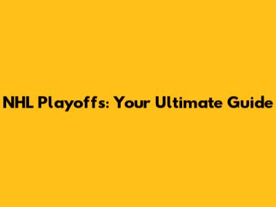 NHL Playoffs: Your Ultimate Guide