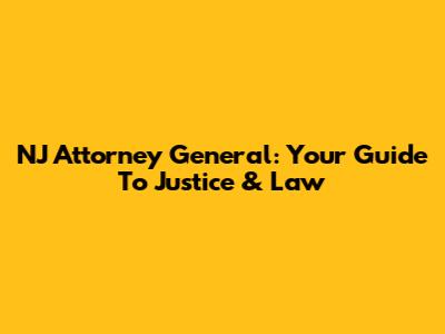 NJ Attorney General: Your Guide To Justice & Law