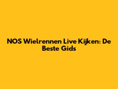 NOS Wielrennen Live Kijken: De Beste Gids