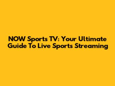 NOW Sports TV: Your Ultimate Guide To Live Sports Streaming