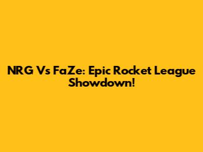 NRG Vs FaZe: Epic Rocket League Showdown!