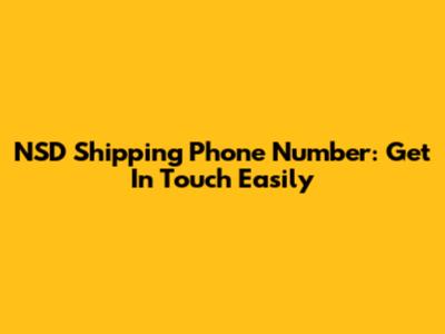 NSD Shipping Phone Number: Get In Touch Easily