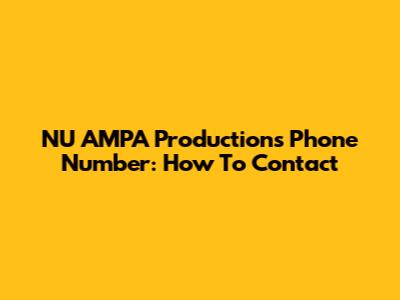 NU AMPA Productions Phone Number: How To Contact