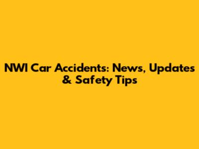 NWI Car Accidents: News, Updates & Safety Tips