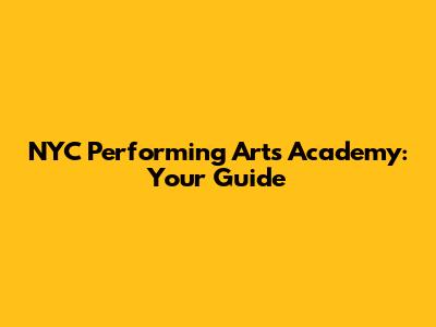 NYC Performing Arts Academy: Your Guide