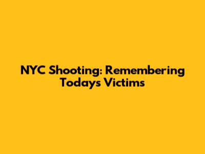 NYC Shooting: Remembering Today's Victims