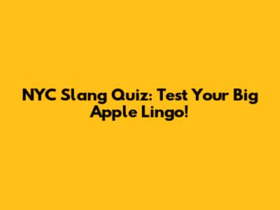 NYC Slang Quiz: Test Your Big Apple Lingo!