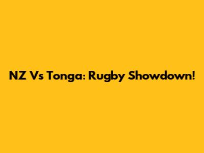 NZ Vs Tonga: Rugby Showdown!